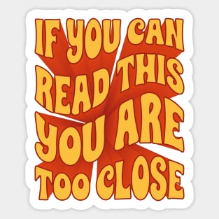 If you can read this you are too close Sticker